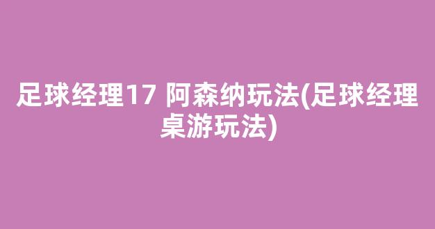 足球经理17 阿森纳玩法(足球经理桌游玩法)