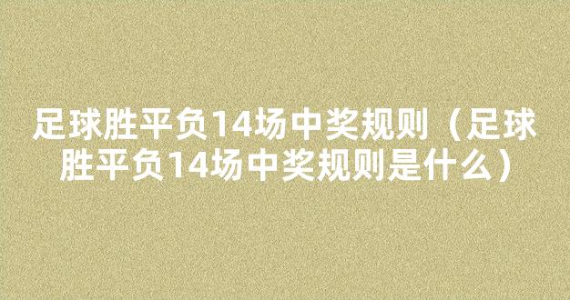 足球胜平负14场中奖规则（足球胜平负14场中奖规则是什么）