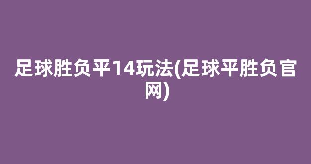 足球胜负平14玩法(足球平胜负官网)