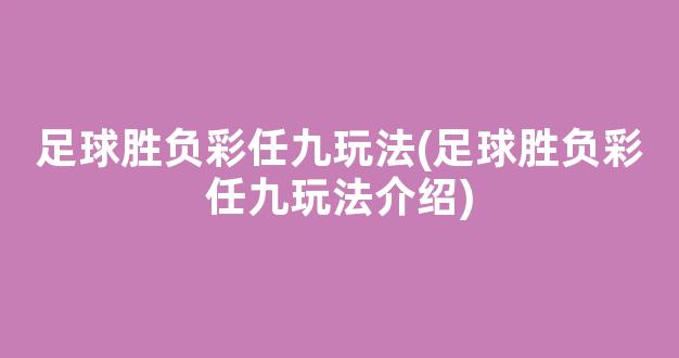 足球胜负彩任九玩法(足球胜负彩任九玩法介绍)