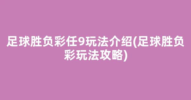 足球胜负彩任9玩法介绍(足球胜负彩玩法攻略)