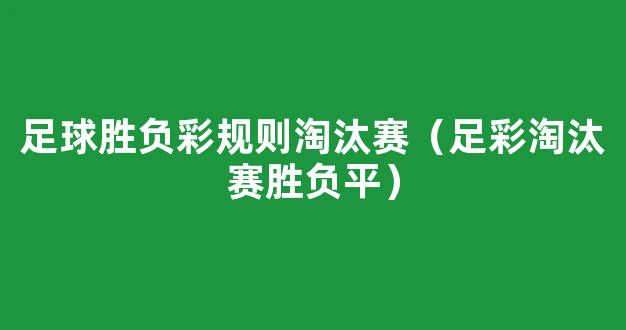 足球胜负彩规则淘汰赛（足彩淘汰赛胜负平）