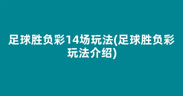 足球胜负彩14场玩法(足球胜负彩玩法介绍)