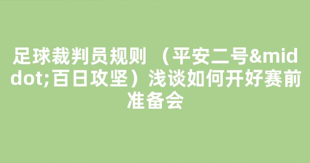 足球裁判员规则 （平安二号·百日攻坚）浅谈如何开好赛前准备会