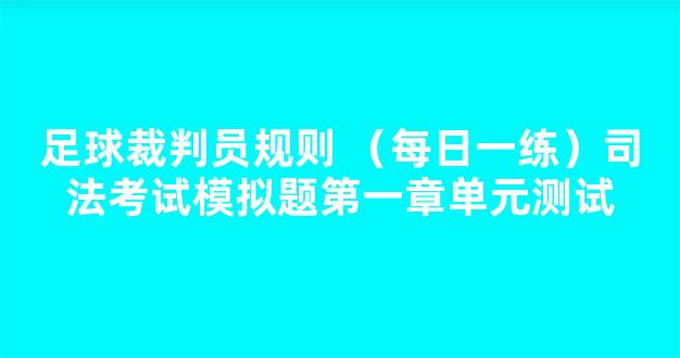 足球裁判员规则 （每日一练）司法考试模拟题第一章单元测试