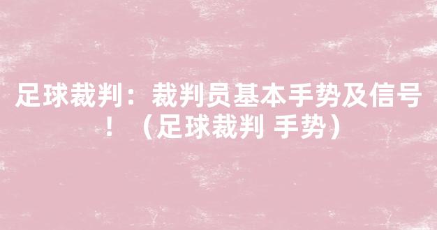 足球裁判：裁判员基本手势及信号！（足球裁判 手势）