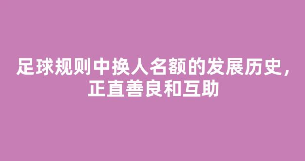 足球规则中换人名额的发展历史，正直善良和互助