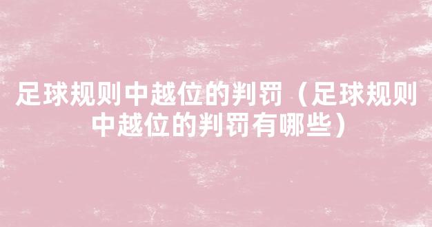 足球规则中越位的判罚（足球规则中越位的判罚有哪些）