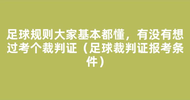 足球规则大家基本都懂，有没有想过考个裁判证（足球裁判证报考条件）