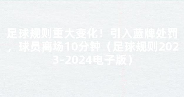 足球规则重大变化！引入蓝牌处罚，球员离场10分钟（足球规则2023-2024电子版）