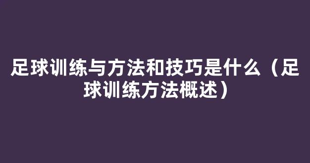 足球训练与方法和技巧是什么（足球训练方法概述）