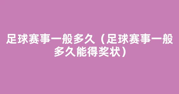 足球赛事一般多久（足球赛事一般多久能得奖状）