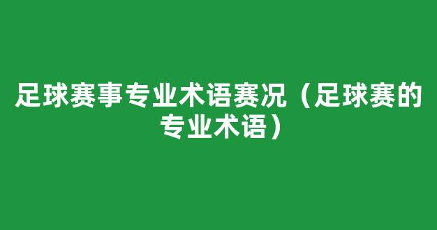 足球赛事专业术语赛况（足球赛的专业术语）