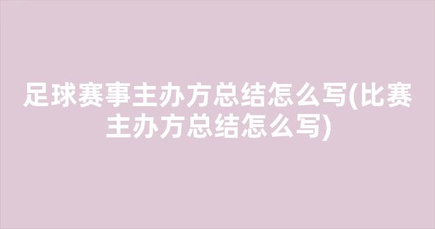 足球赛事主办方总结怎么写(比赛主办方总结怎么写)