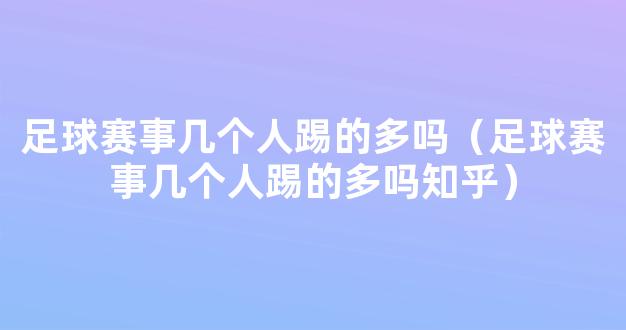 足球赛事几个人踢的多吗（足球赛事几个人踢的多吗知乎）