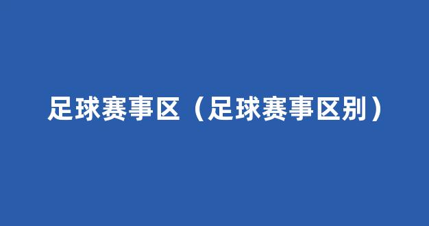 足球赛事区（足球赛事区别）