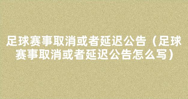 足球赛事取消或者延迟公告（足球赛事取消或者延迟公告怎么写）