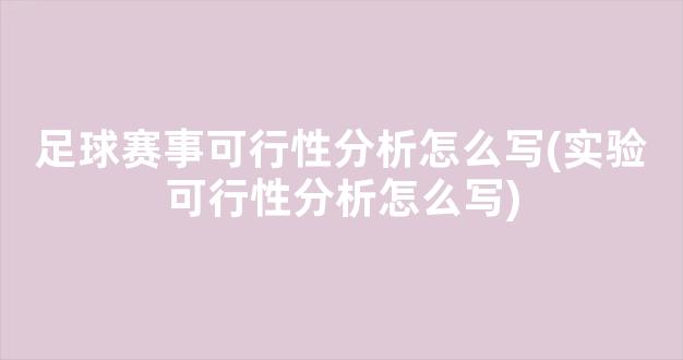 足球赛事可行性分析怎么写(实验可行性分析怎么写)