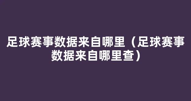 足球赛事数据来自哪里（足球赛事数据来自哪里查）