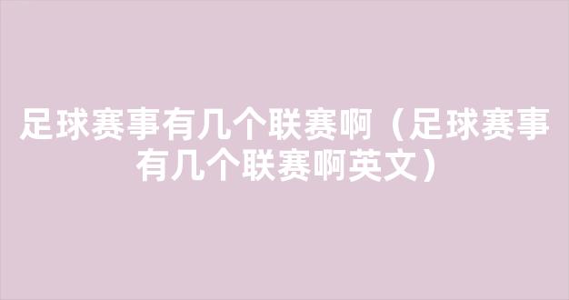 足球赛事有几个联赛啊（足球赛事有几个联赛啊英文）