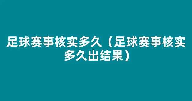 足球赛事核实多久（足球赛事核实多久出结果）