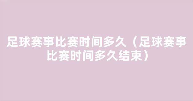 足球赛事比赛时间多久（足球赛事比赛时间多久结束）