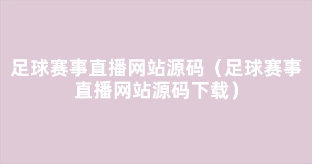 足球赛事直播网站源码（足球赛事直播网站源码下载）