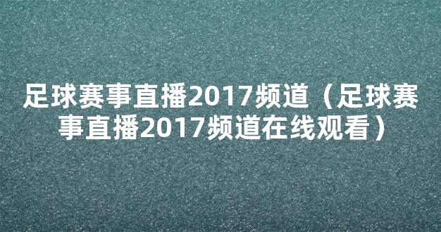 足球赛事直播2017频道（足球赛事直播2017频道在线观看）