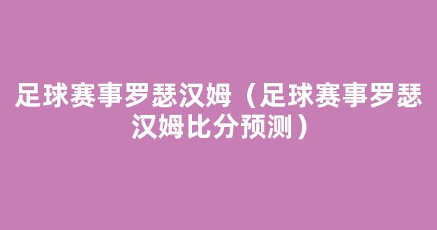 足球赛事罗瑟汉姆（足球赛事罗瑟汉姆比分预测）