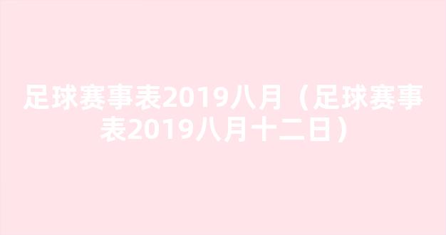 足球赛事表2019八月（足球赛事表2019八月十二日）