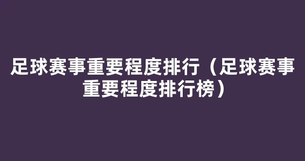 足球赛事重要程度排行（足球赛事重要程度排行榜）