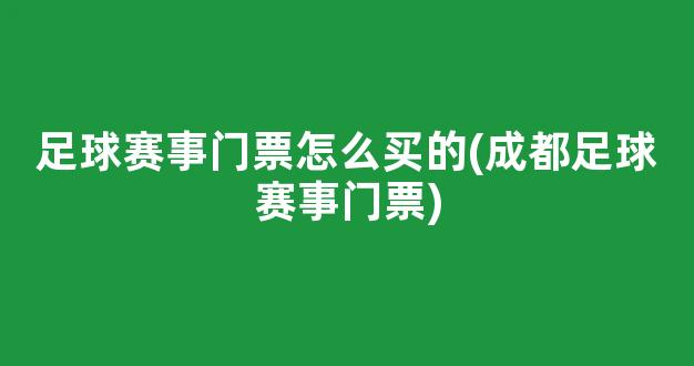 足球赛事门票怎么买的(成都足球赛事门票)