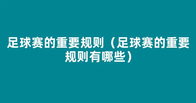 足球赛的重要规则（足球赛的重要规则有哪些）