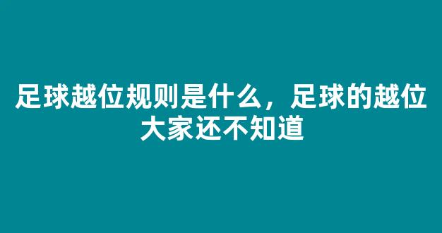 足球越位规则是什么，足球的越位大家还不知道