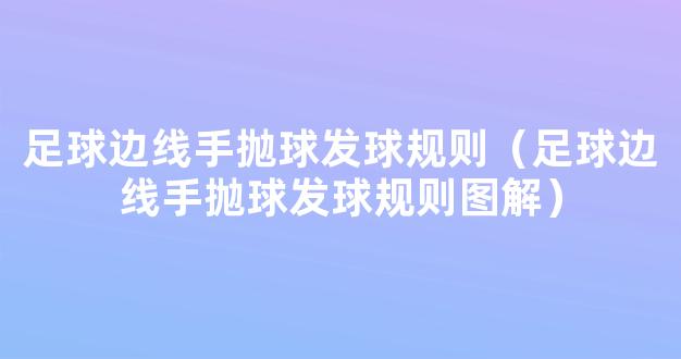 足球边线手抛球发球规则（足球边线手抛球发球规则图解）