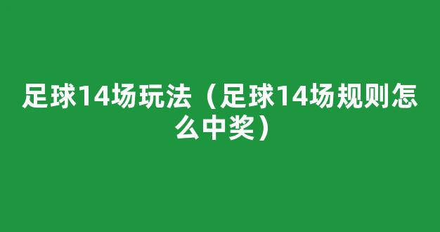 足球14场玩法（足球14场规则怎么中奖）