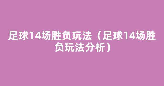 足球14场胜负玩法（足球14场胜负玩法分析）