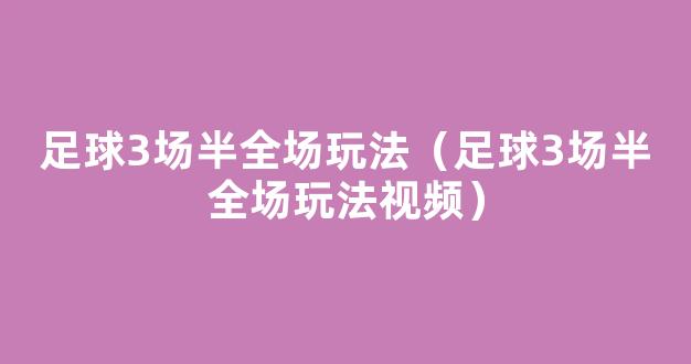 足球3场半全场玩法（足球3场半全场玩法视频）