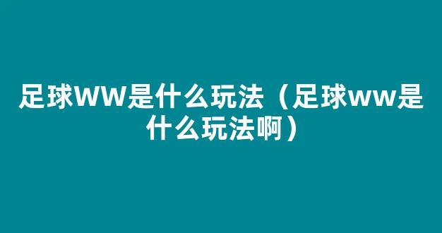 足球WW是什么玩法（足球ww是什么玩法啊）