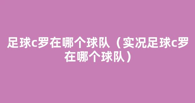 足球c罗在哪个球队（实况足球c罗在哪个球队）