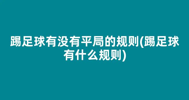 踢足球有没有平局的规则(踢足球有什么规则)