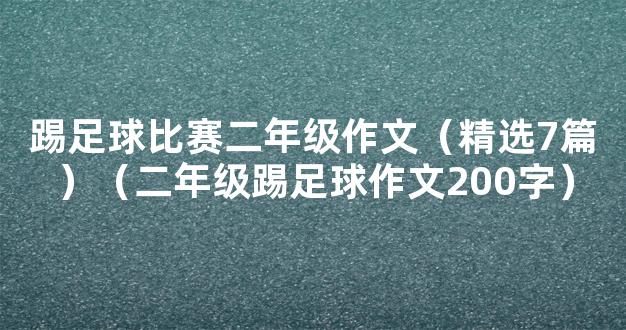 踢足球比赛二年级作文（精选7篇）（二年级踢足球作文200字）