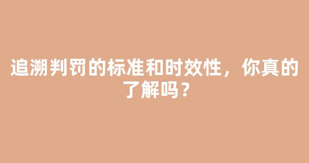 追溯判罚的标准和时效性，你真的了解吗？