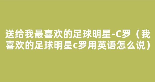 送给我最喜欢的足球明星-C罗（我喜欢的足球明星c罗用英语怎么说）