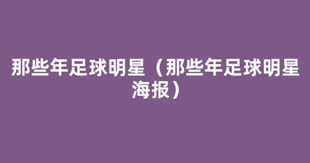 那些年足球明星（那些年足球明星海报）