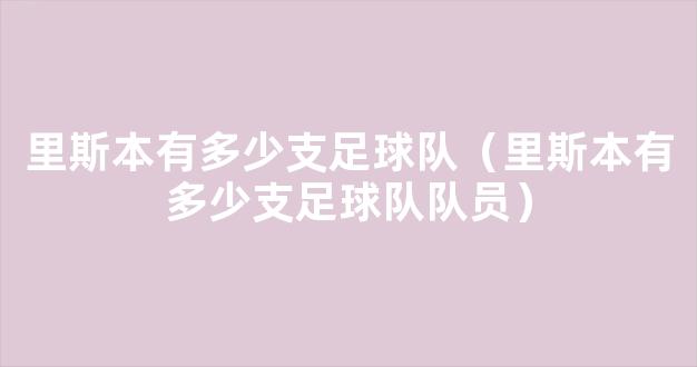 里斯本有多少支足球队（里斯本有多少支足球队队员）