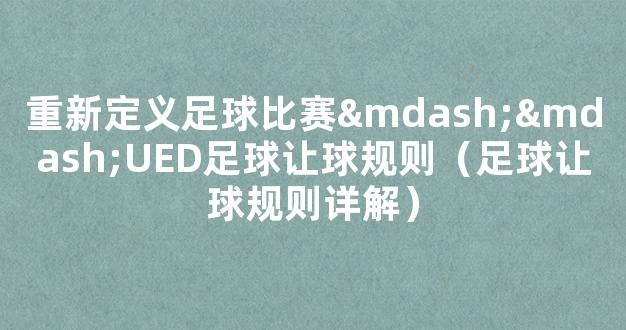 重新定义足球比赛——UED足球让球规则（足球让球规则详解）