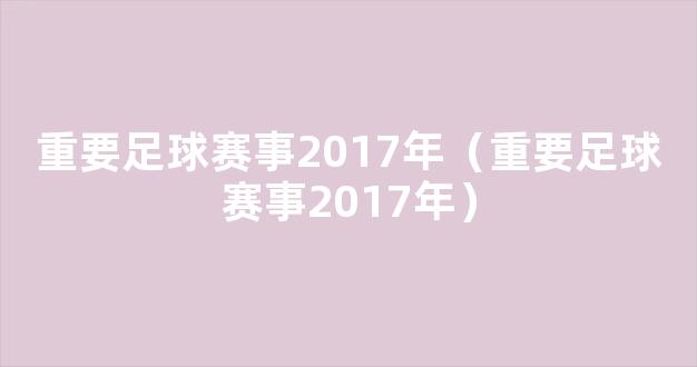 重要足球赛事2017年（重要足球赛事2017年）