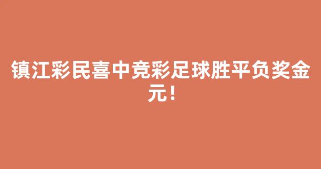 镇江彩民喜中竞彩足球胜平负奖金元！