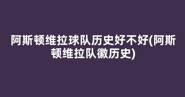 阿斯顿维拉球队历史好不好(阿斯顿维拉队徽历史)